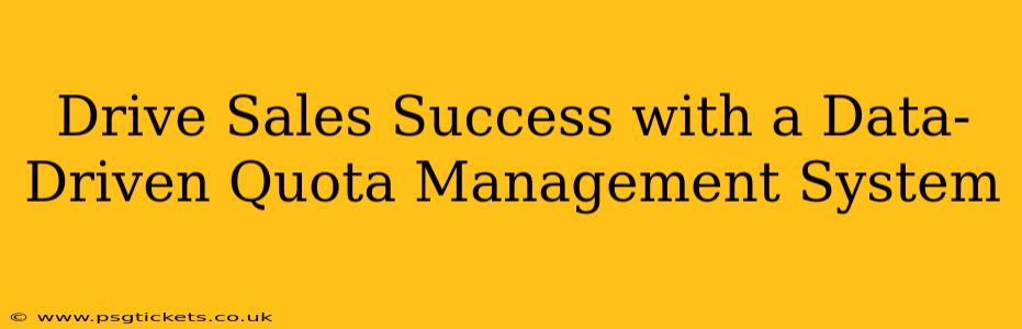 Drive Sales Success with a Data-Driven Quota Management System