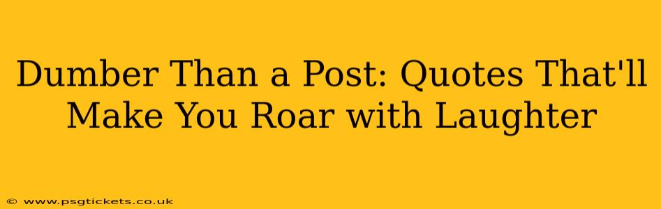 Dumber Than a Post: Quotes That'll Make You Roar with Laughter