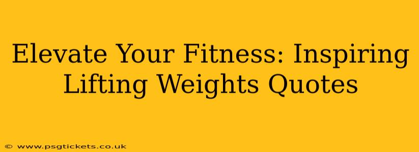 Elevate Your Fitness: Inspiring Lifting Weights Quotes