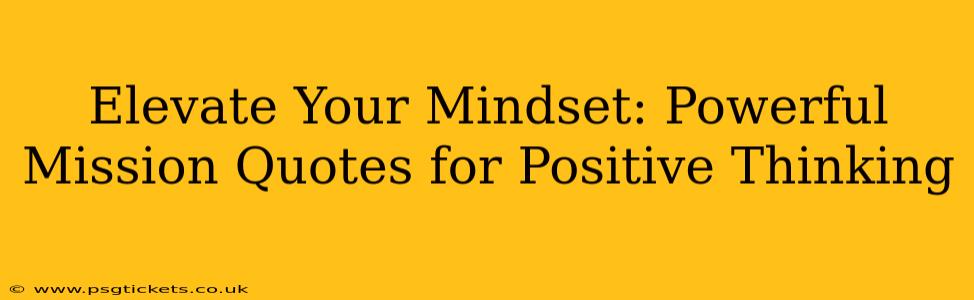 Elevate Your Mindset: Powerful Mission Quotes for Positive Thinking