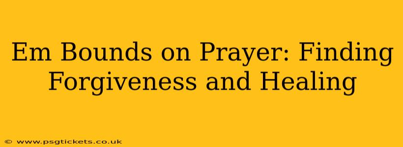 Em Bounds on Prayer: Finding Forgiveness and Healing