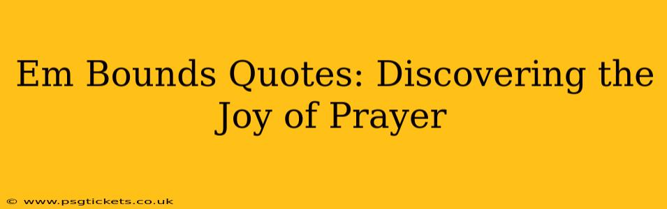 Em Bounds Quotes: Discovering the Joy of Prayer