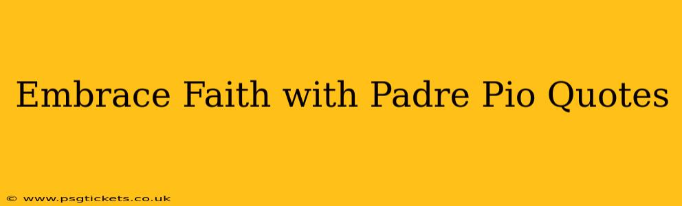 Embrace Faith with Padre Pio Quotes