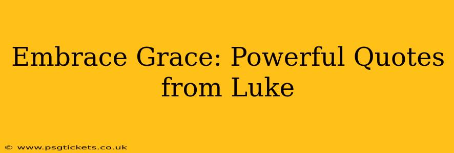 Embrace Grace: Powerful Quotes from Luke