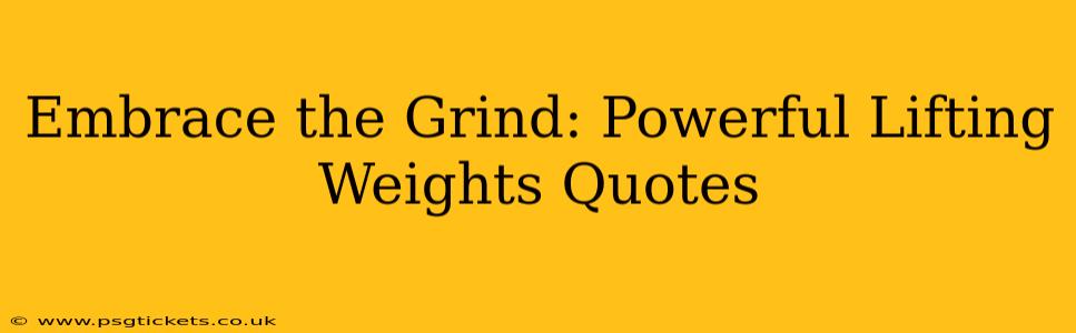 Embrace the Grind: Powerful Lifting Weights Quotes