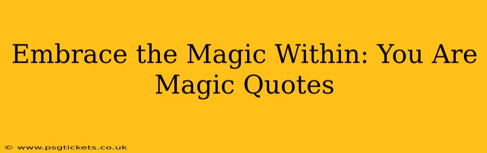 Embrace the Magic Within: You Are Magic Quotes