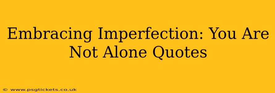 Embracing Imperfection: You Are Not Alone Quotes