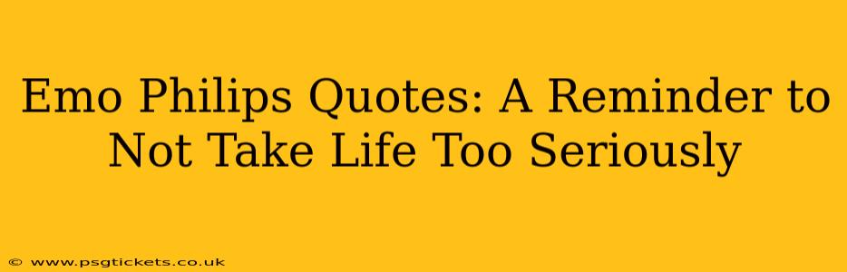 Emo Philips Quotes: A Reminder to Not Take Life Too Seriously