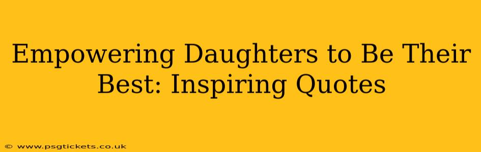 Empowering Daughters to Be Their Best: Inspiring Quotes
