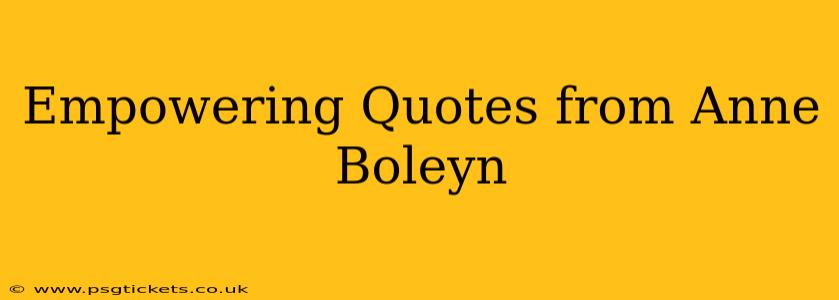 Empowering Quotes from Anne Boleyn