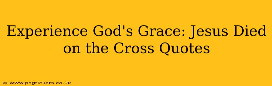 Experience God's Grace: Jesus Died on the Cross Quotes