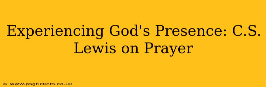 Experiencing God's Presence: C.S. Lewis on Prayer