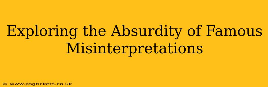 Exploring the Absurdity of Famous Misinterpretations