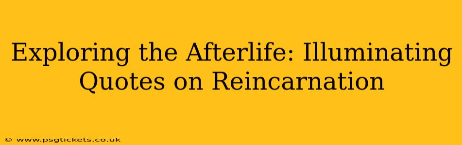 Exploring the Afterlife: Illuminating Quotes on Reincarnation