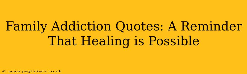 Family Addiction Quotes: A Reminder That Healing is Possible