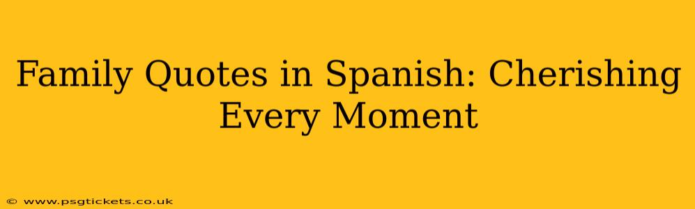 Family Quotes in Spanish: Cherishing Every Moment