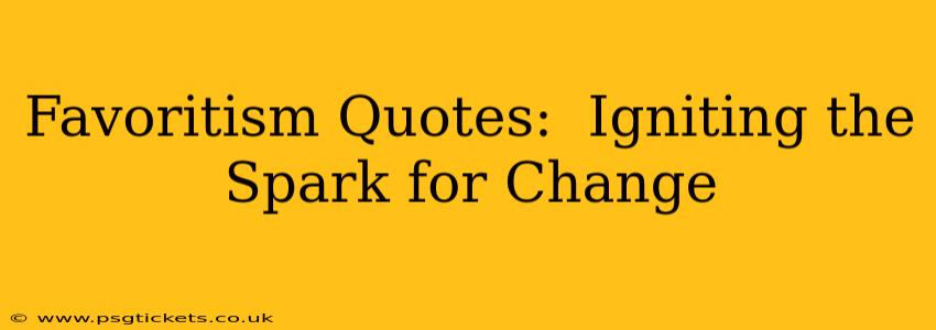 Favoritism Quotes:  Igniting the Spark for Change