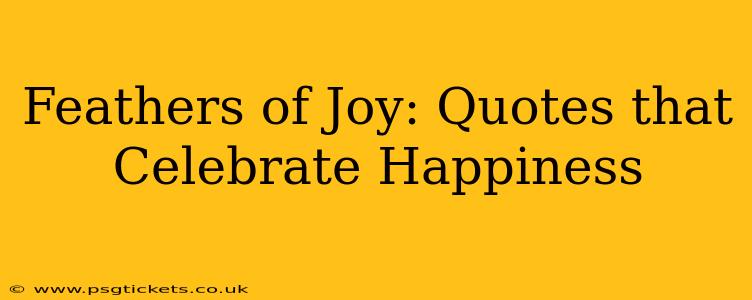 Feathers of Joy: Quotes that Celebrate Happiness