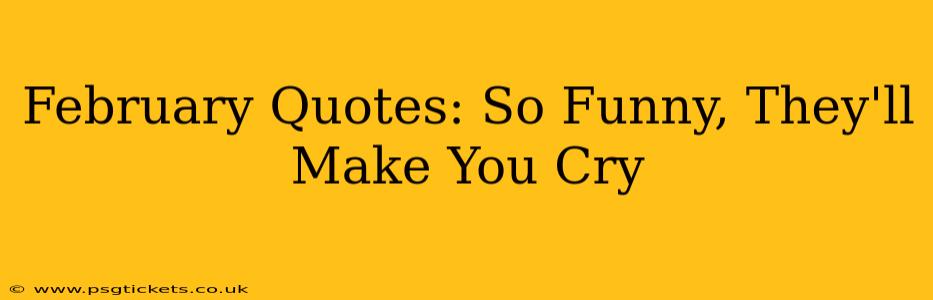 February Quotes: So Funny, They'll Make You Cry