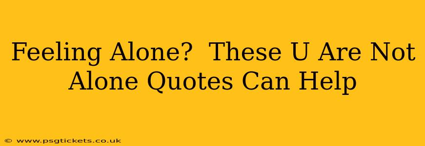 Feeling Alone?  These U Are Not Alone Quotes Can Help