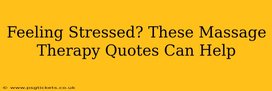 Feeling Stressed? These Massage Therapy Quotes Can Help