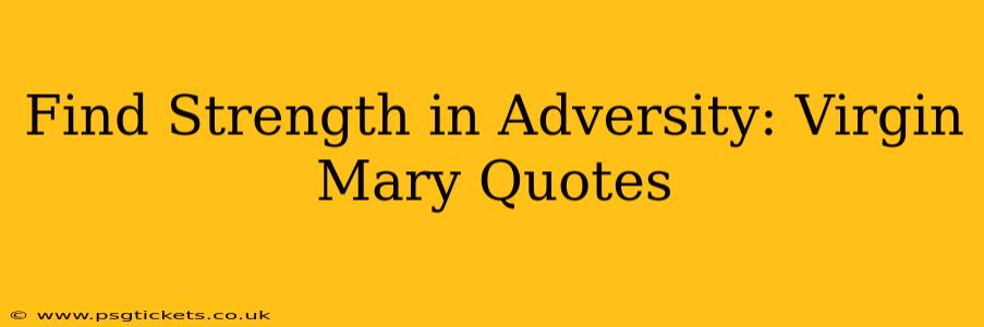 Find Strength in Adversity: Virgin Mary Quotes