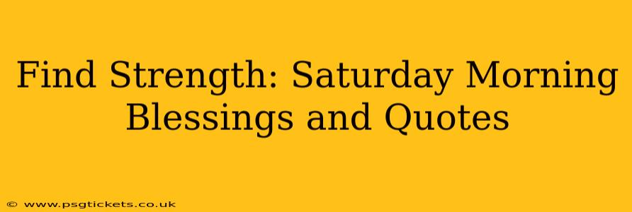 Find Strength: Saturday Morning Blessings and Quotes