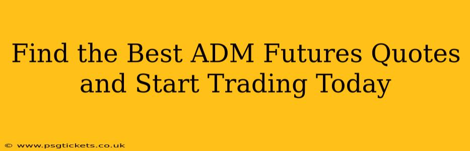 Find the Best ADM Futures Quotes and Start Trading Today
