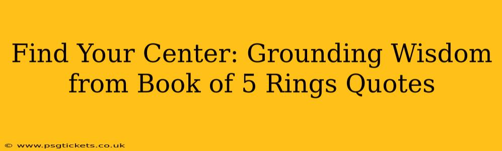 Find Your Center: Grounding Wisdom from Book of 5 Rings Quotes