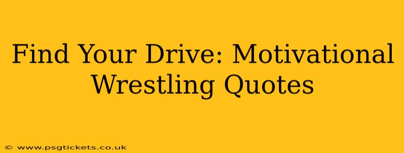 Find Your Drive: Motivational Wrestling Quotes