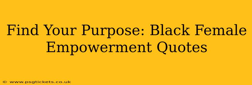 Find Your Purpose: Black Female Empowerment Quotes