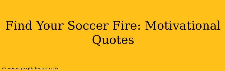 Find Your Soccer Fire: Motivational Quotes