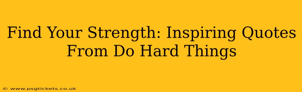 Find Your Strength: Inspiring Quotes From Do Hard Things