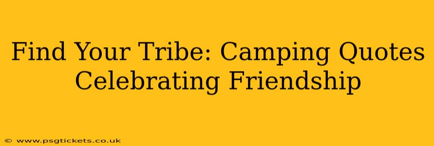 Find Your Tribe: Camping Quotes Celebrating Friendship