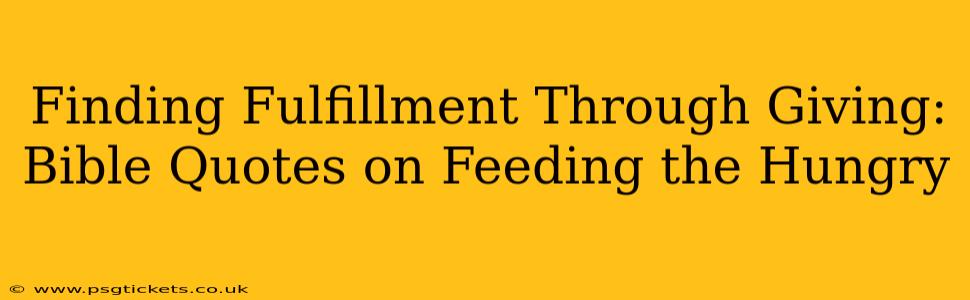 Finding Fulfillment Through Giving: Bible Quotes on Feeding the Hungry