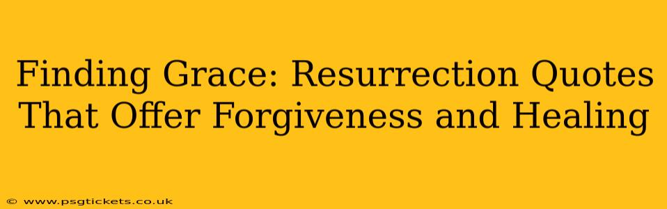 Finding Grace: Resurrection Quotes That Offer Forgiveness and Healing