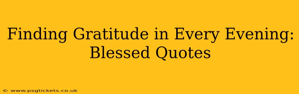 Finding Gratitude in Every Evening: Blessed Quotes