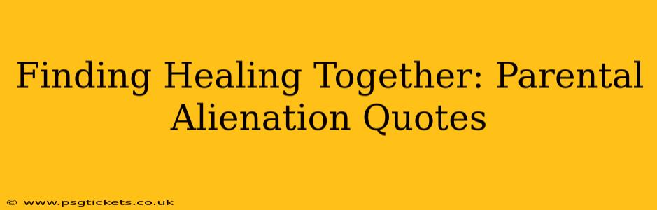 Finding Healing Together: Parental Alienation Quotes