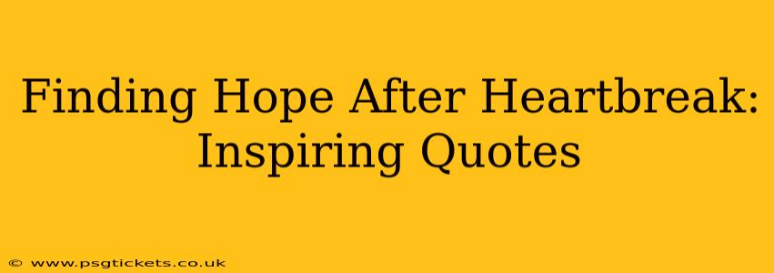 Finding Hope After Heartbreak: Inspiring Quotes
