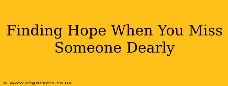 Finding Hope When You Miss Someone Dearly