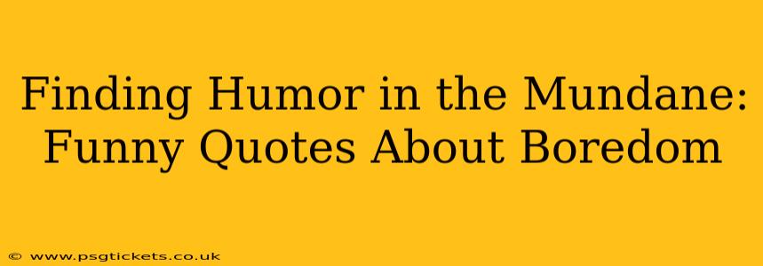 Finding Humor in the Mundane: Funny Quotes About Boredom