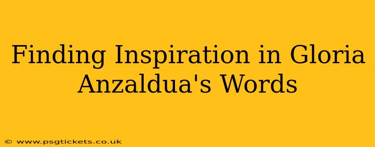 Finding Inspiration in Gloria Anzaldua's Words