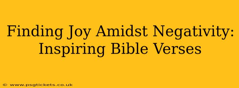 Finding Joy Amidst Negativity: Inspiring Bible Verses