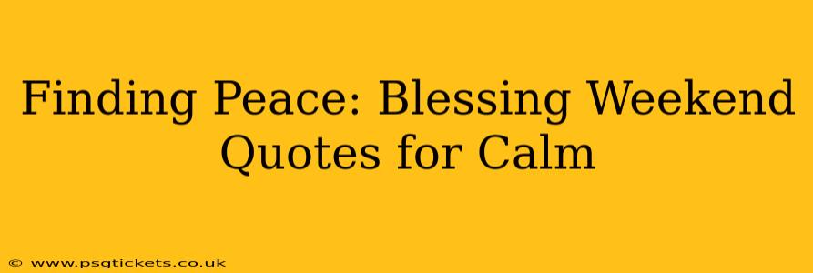 Finding Peace: Blessing Weekend Quotes for Calm