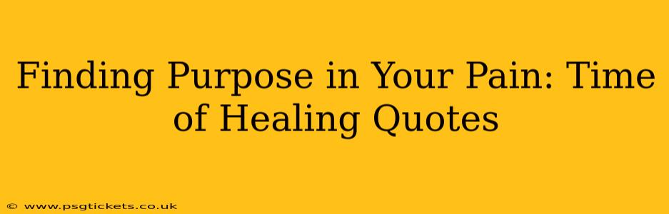 Finding Purpose in Your Pain: Time of Healing Quotes