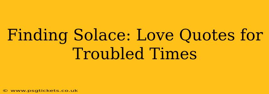 Finding Solace: Love Quotes for Troubled Times