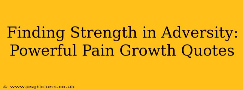 Finding Strength in Adversity: Powerful Pain Growth Quotes