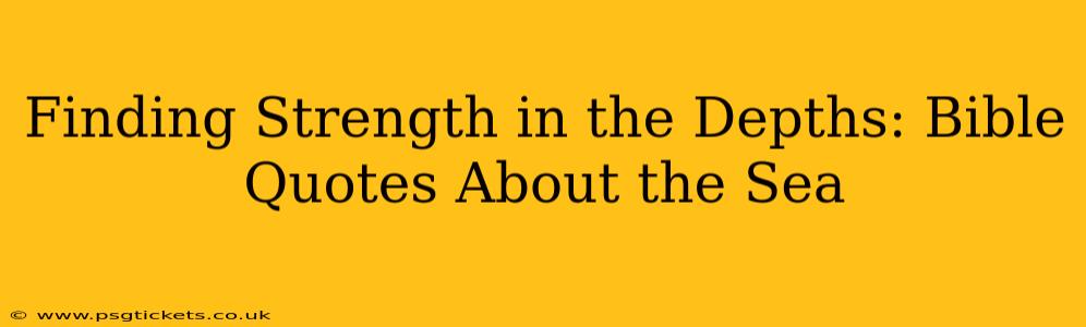 Finding Strength in the Depths: Bible Quotes About the Sea