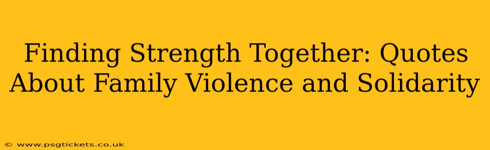 Finding Strength Together: Quotes About Family Violence and Solidarity
