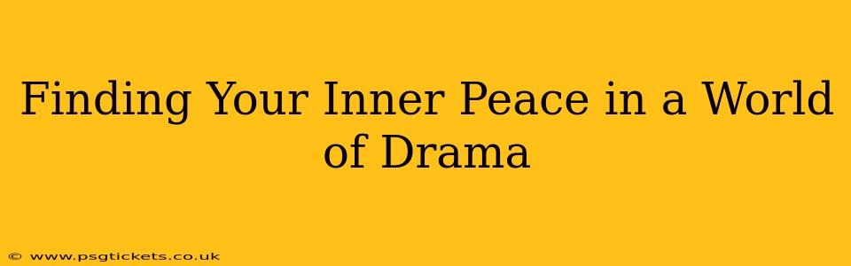 Finding Your Inner Peace in a World of Drama